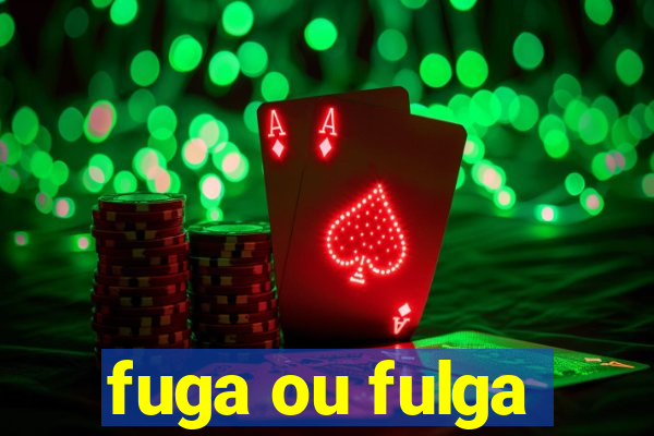 fuga ou fulga